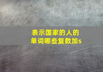 表示国家的人的单词哪些复数加s