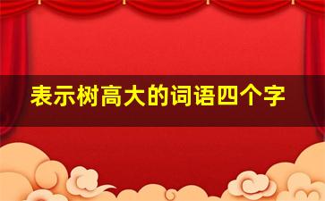 表示树高大的词语四个字