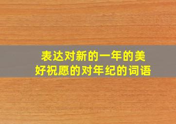 表达对新的一年的美好祝愿的对年纪的词语