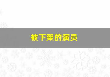 被下架的演员