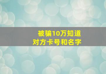 被骗10万知道对方卡号和名字