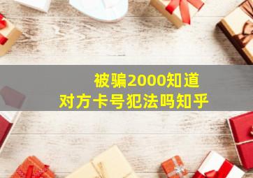 被骗2000知道对方卡号犯法吗知乎