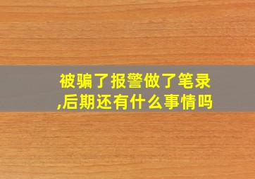 被骗了报警做了笔录,后期还有什么事情吗