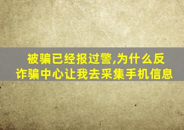 被骗已经报过警,为什么反诈骗中心让我去采集手机信息