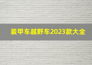 装甲车越野车2023款大全