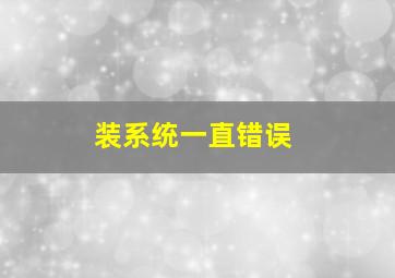 装系统一直错误