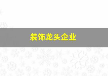 装饰龙头企业