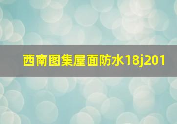 西南图集屋面防水18j201