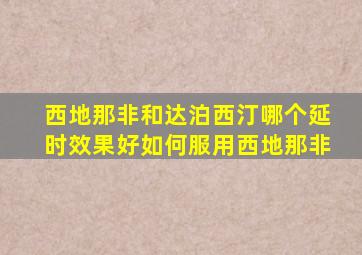 西地那非和达泊西汀哪个延时效果好如何服用西地那非