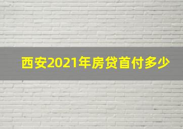 西安2021年房贷首付多少