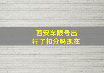 西安车限号出行了扣分吗现在