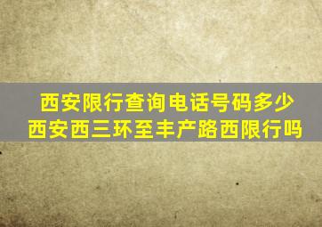 西安限行查询电话号码多少西安西三环至丰产路西限行吗