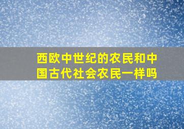 西欧中世纪的农民和中国古代社会农民一样吗