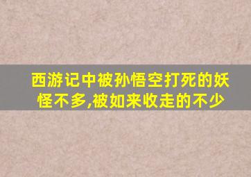 西游记中被孙悟空打死的妖怪不多,被如来收走的不少