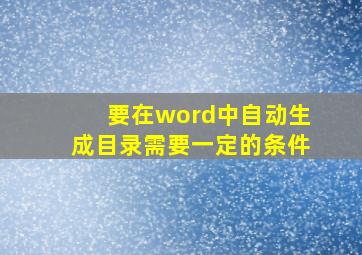 要在word中自动生成目录需要一定的条件