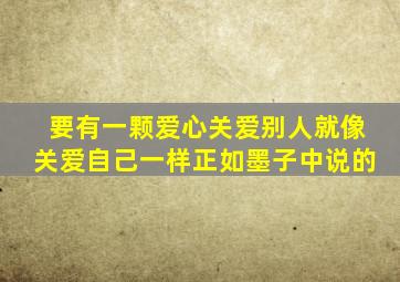 要有一颗爱心关爱别人就像关爱自己一样正如墨子中说的