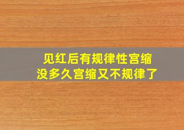 见红后有规律性宫缩没多久宫缩又不规律了