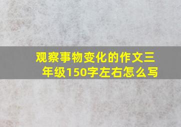 观察事物变化的作文三年级150字左右怎么写