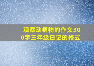 观察动植物的作文300字三年级日记的格式