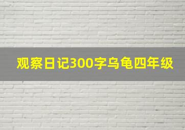 观察日记300字乌龟四年级