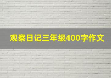 观察日记三年级400字作文