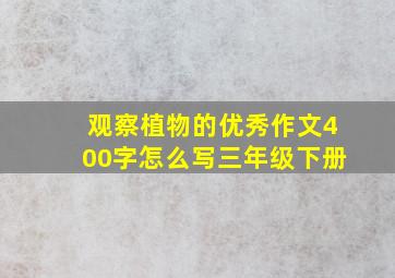 观察植物的优秀作文400字怎么写三年级下册