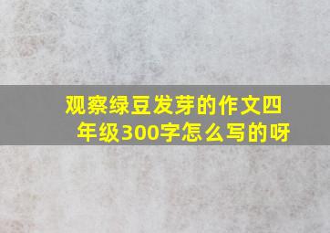 观察绿豆发芽的作文四年级300字怎么写的呀