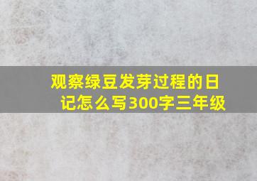 观察绿豆发芽过程的日记怎么写300字三年级