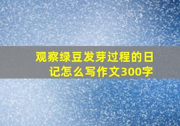 观察绿豆发芽过程的日记怎么写作文300字