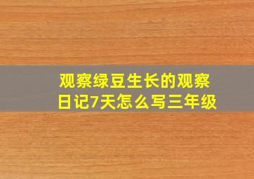 观察绿豆生长的观察日记7天怎么写三年级