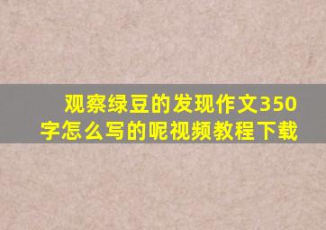 观察绿豆的发现作文350字怎么写的呢视频教程下载