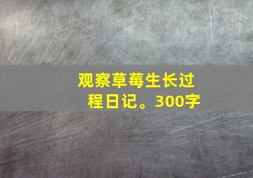 观察草莓生长过程日记。300字