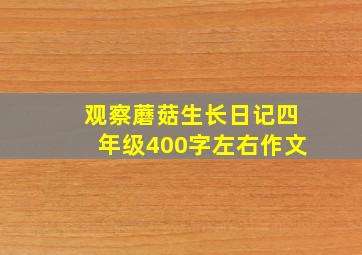 观察蘑菇生长日记四年级400字左右作文