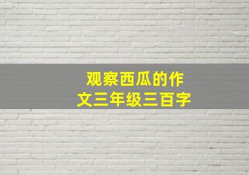 观察西瓜的作文三年级三百字