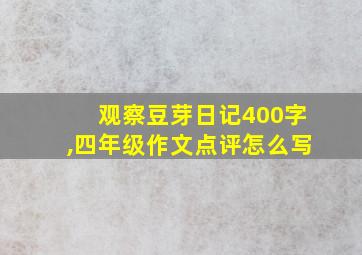 观察豆芽日记400字,四年级作文点评怎么写