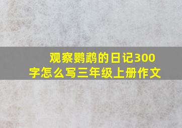 观察鹦鹉的日记300字怎么写三年级上册作文