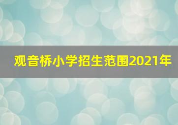 观音桥小学招生范围2021年