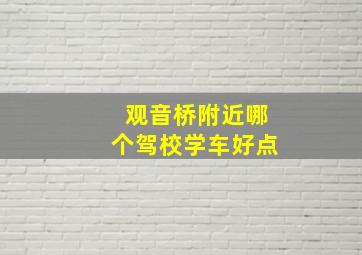 观音桥附近哪个驾校学车好点