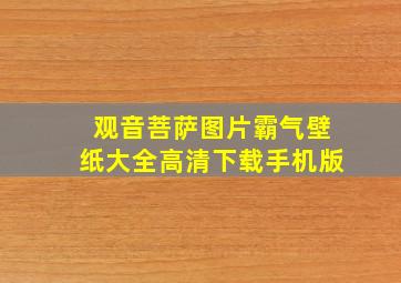 观音菩萨图片霸气壁纸大全高清下载手机版