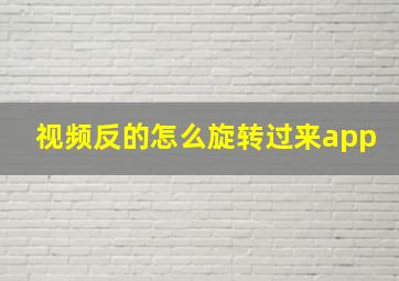 视频反的怎么旋转过来app