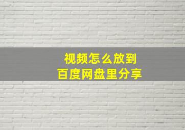 视频怎么放到百度网盘里分享