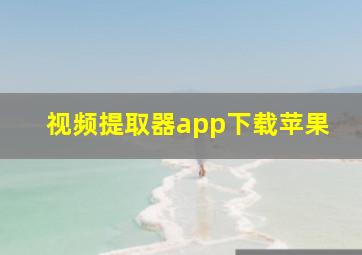 视频提取器app下载苹果