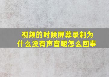 视频的时候屏幕录制为什么没有声音呢怎么回事