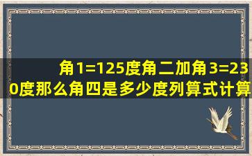 角1=125度角二加角3=230度那么角四是多少度列算式计算