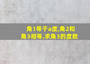 角1等于a度,角2和角3相等,求角3的度数