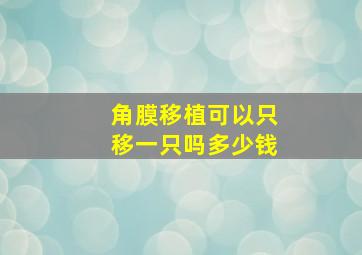 角膜移植可以只移一只吗多少钱