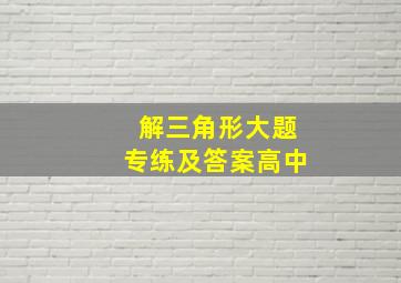 解三角形大题专练及答案高中