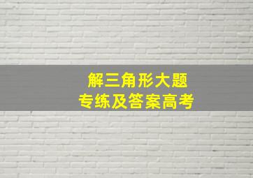 解三角形大题专练及答案高考