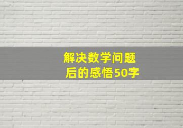 解决数学问题后的感悟50字