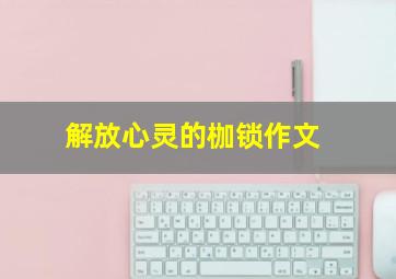 解放心灵的枷锁作文